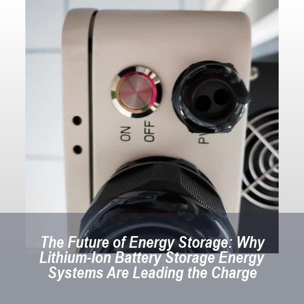The Future of Energy Storage: Why Lithium-Ion Battery Storage Energy Systems Are Leading the Charge